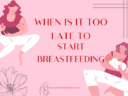 When Is It Too Late To Start Breastfeeding guide for new moms